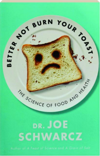 BETTER NOT BURN YOUR TOAST: The Science of Food and Health