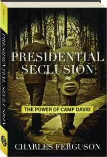 PRESIDENTIAL SECLUSION: The Power of Camp David