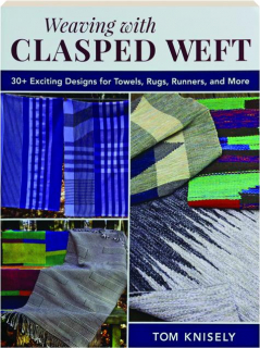 WEAVING THE CLASPED WEFT: 30+ Exciting Designs for Towels, Rugs, Runners, and More