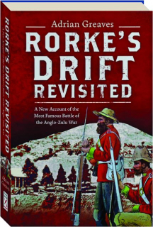 RORKE'S DRIFT REVISITED: A New Account of the Most Famous Battle of the Anglo-Zulu War