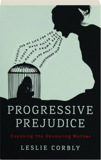 PROGRESSIVE PREJUDICE: Exposing the Devouring Mother