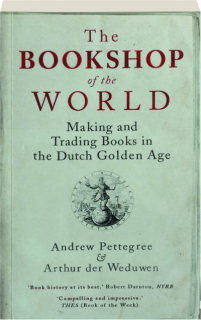 THE BOOKSHOP OF THE WORLD: Making and Trading Books in the Dutch Golden Age