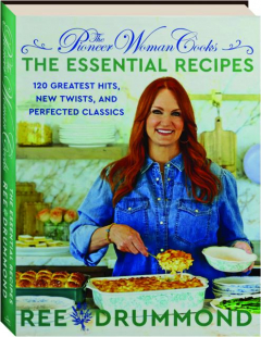 THE PIONEER WOMAN COOKS--The Essential Recipes: 120 Greatest Hits, New Twists, and Perfected Classics