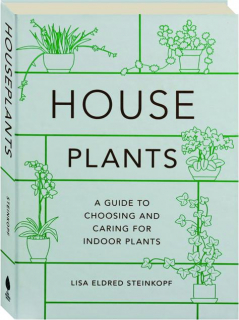 HOUSEPLANTS: A Guide to Choosing and Caring for Indoor Plants