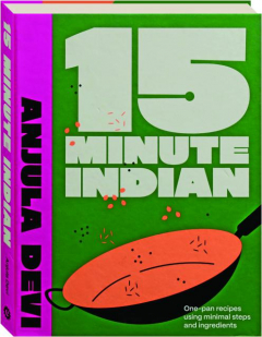 15-MINUTE INDIAN: One-Pan Recipes Using Minimal Steps and Ingredients