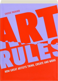 ART RULES: How Great Artists Think, Create and Work