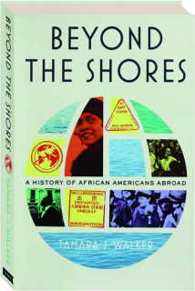 BEYOND THE SHORES: A History of African Americans Abroad