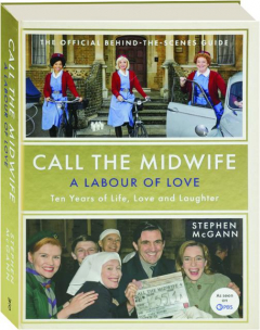 <I>CALL THE MIDWIFE:</I> A Labour of Love--Ten Years of Life, Love and Laughter