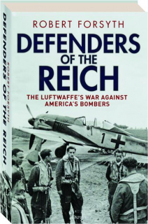 DEFENDERS OF THE REICH: The Luftwaffe's War Against America's Bombers
