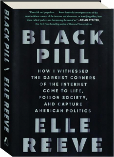 BLACK PILL: How I Witnessed the Darkest Corners of the Internet Come to Life, Poison Society, and Capture American Politics