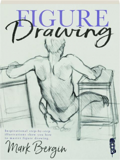 FIGURE DRAWING: Inspirational Step-by-Step Illustrations Show You How to Master Figure Drawing