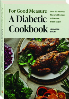 FOR GOOD MEASURE: A Diabetic Cookbook--Over 80 Healthy, Flavorful Recipes to Balance Blood Sugar