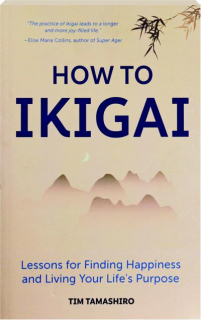 HOW TO IKIGAI: Lessons for Finding Happiness and Living Your Life's Purpose