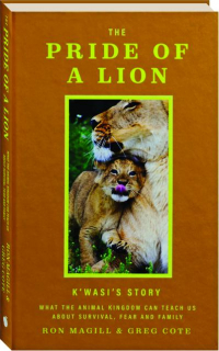 THE PRIDE OF A LION: What the Animal Kingdom Can Teach Us About Survival, Fear and Family