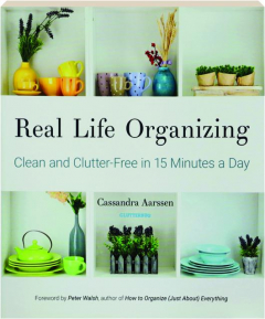 REAL LIFE ORGANIZING: Clean and Clutter-Free in 15 Minutes a Day