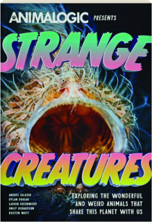 STRANGE CREATURES: Exploring the Wonderful and Weird Animals That Share This Planet With Us