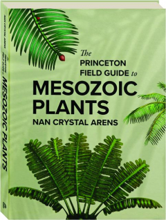 THE PRINCETON FIELD GUIDE TO MESOZOIC PLANTS