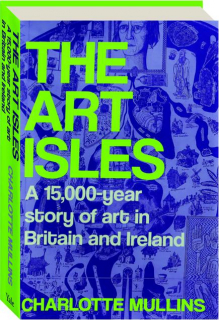 THE ART ISLES: A 15,000-Year Story of Art in Britain and Ireland