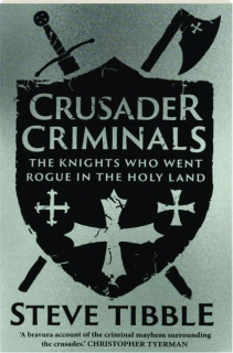 CRUSADER CRIMINALS: The Knights Who Went Rogue in the Holy Land