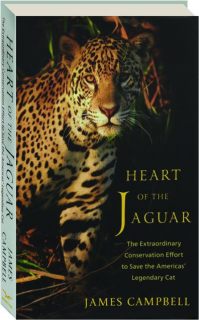 HEART OF THE JAGUAR: The Extraordinary Conservation Effort to Save the Americas' Legendary Cat