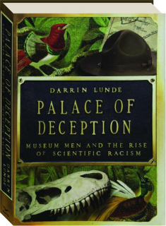 PALACE OF DECEPTION: Museum Men and the Rise of Scientific Racism