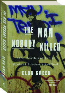 THE MAN NOBODY KILLED: Life, Death, and Art in Michael Stewart's New York
