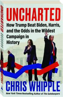 UNCHARTED: How Trump Beat Biden, Harris, and the Odds in the Wildest Campaign in History