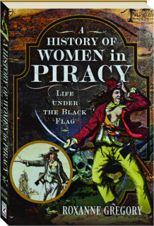 A HISTORY OF WOMEN IN PIRACY: Life Under the Black Flag