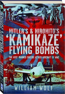 HITLER'S & HIROHITO'S 'KAMIKAZE' FLYING BOMBS: The Axis' Manned Suicide Attack Aircraft of WW2