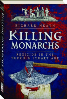 KILLING MONARCHS: Regicide in the Tudor & Stuart Age