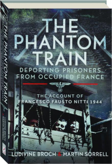 THE PHANTOM TRAIN: Deporting Prisoners form Occupied France--The Account of Francesco Fausto Nitti, 1944