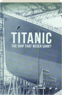 <I>TITANIC</I>: The Ship That Never Sank?