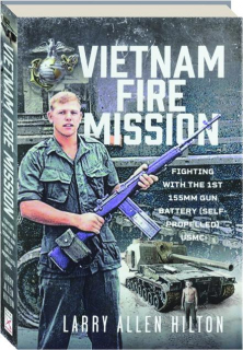 VIETNAM FIRE MISSION: Fighting with the 1st 155mm Gun Battery (Self-Propelled) USMC