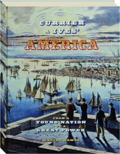 CURRIER & IVES' AMERICA: From a Young Nation to a Great Power