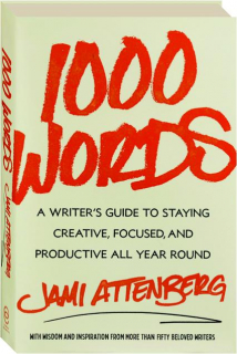 1000 WORDS: A Writer's Guide to Staying Creative, Focused, and Productive All Year Round