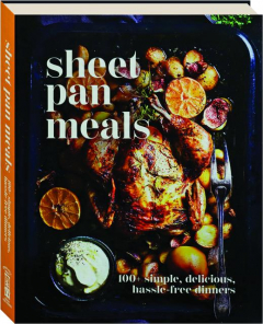 SHEET PAN MEALS: 100+ Simple, Delicious, Hassle-Free Dinners