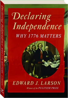 DECLARING INDEPENDENCE: Why 1776 Matters