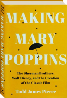 MAKING <I>MARY POPPINS</I>: The Sherman Brothers, Walt Disney, and the Creation of the Classic Film