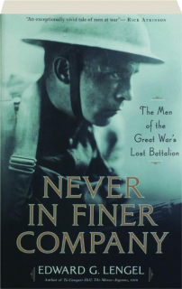 NEVER IN FINER COMPANY: The Men of the Great War's Lost Battalion
