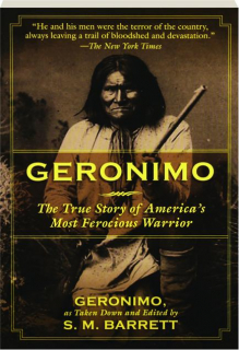 GERONIMO: The True Story of America's Most Ferocious Warrior