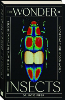 THE WONDER OF INSECTS: Uncovering Their Hidden World--Illustrated with 70 Stunning Species