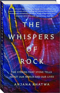 THE WHISPERS OF ROCK: The Stories That Stone Tells About Our World and Our Lives
