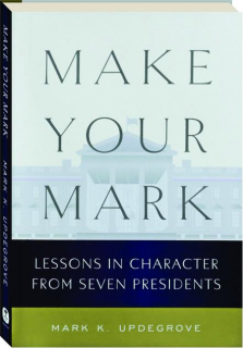 MAKE YOUR MARK: Lessons in Character from Seven Presidents