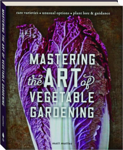 MASTERING THE ART OF VEGETABLE GARDENING