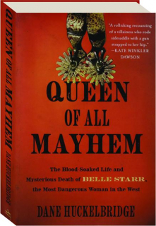 QUEEN OF ALL MAYHEM: The Blood-Soaked Life and Mysterious Death of Belle Starr, the Most Dangerous Woman in the West