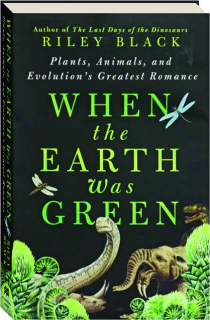 WHEN THE EARTH WAS GREEN: Plants, Animals, and Evolution's Greatest Romance