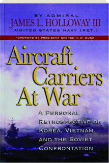 AIRCRAFT CARRIERS AT WAR: A Personal Retrospective of Korea, Vietnam, and the Soviet Confrontation