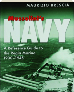 MUSSOLINI'S NAVY: A Reference Guide to the Regia Marina, 1930-1945