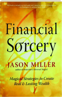 FINANCIAL SORCERY: Magical Strategies to Create Real and Lasting Wealth