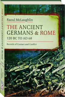 THE ANCIENT GERMANS & ROME: 120 BC to AD 68--Records of Contact and Conflict